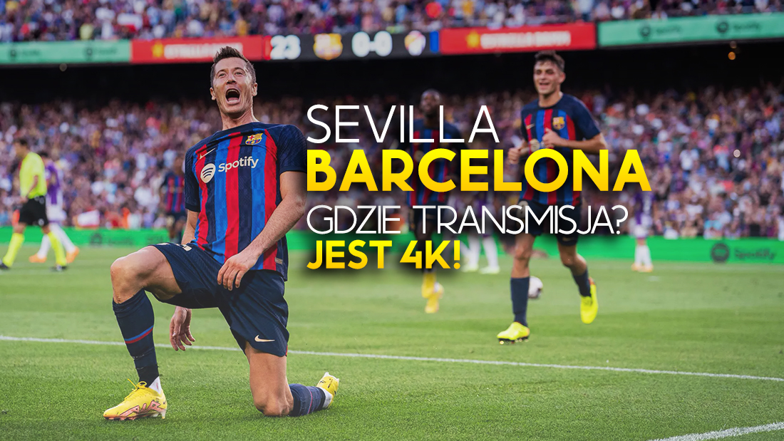 Gdzie oglądać mecz Sevilla – Barcelona? Transmisja w 4K – kolejne gole Lewego? Da się za darmo?