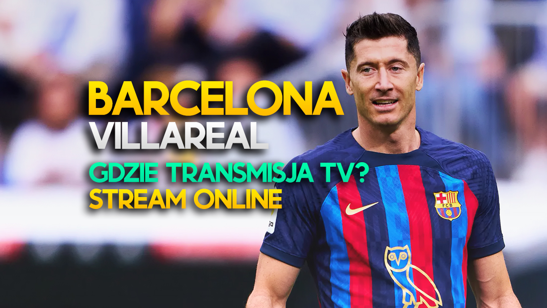 Gdzie oglądać mecz FC Barcelona – Villareal CF? Transmisja będzie w 4K! Stream online