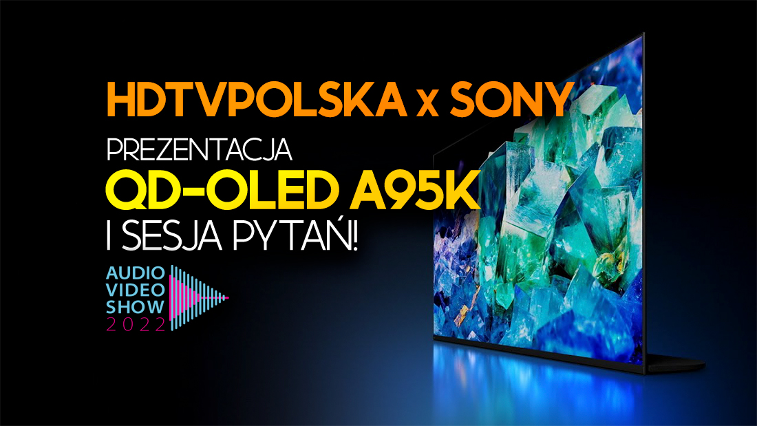 HDTVPolska i Sony na Audio Video Show 2022: prezentacja TV QD-OLED A95K oraz Q&A!