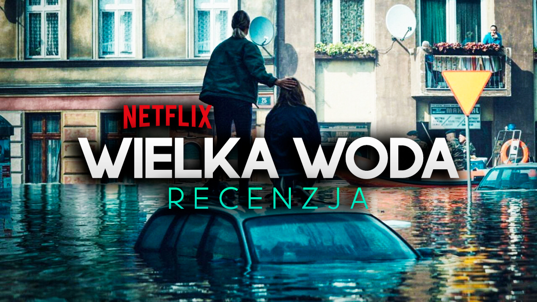 “Wielka woda” – recenzujemy polską nowość Netflix o wielkiej katastrofie! Będzie o tym głośno na świecie?