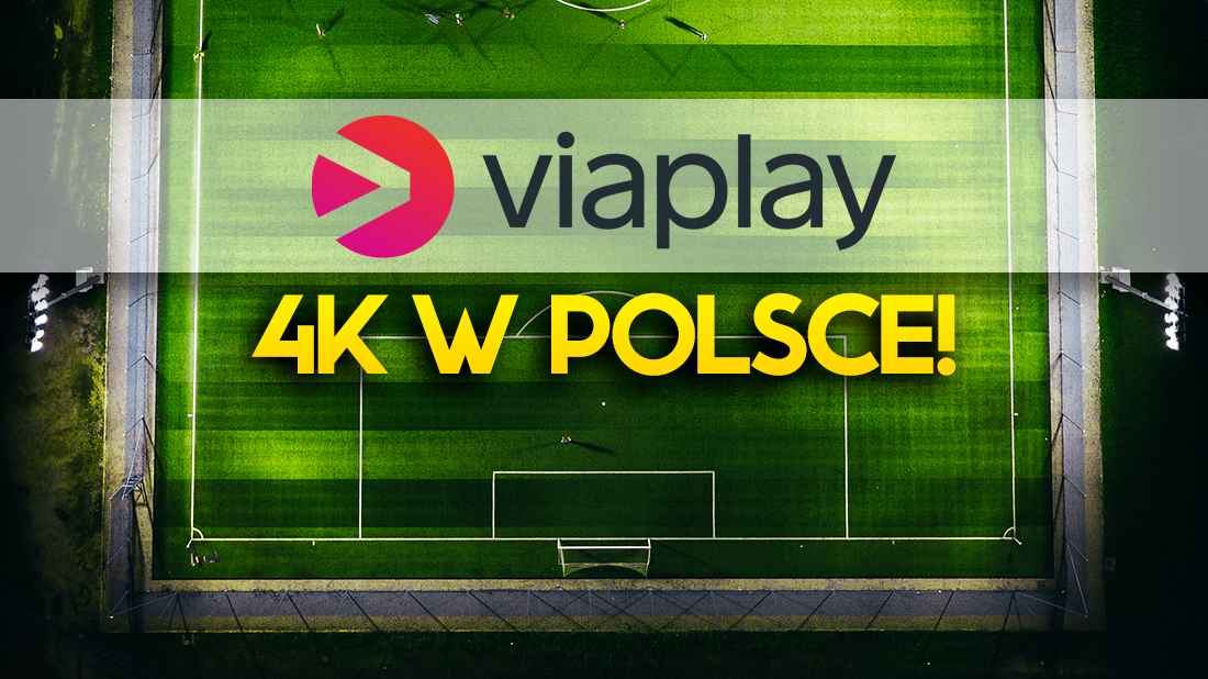 Na Viaplay w Polsce już jest jakość 4K! Czy mecze będą w ogóle działać w takiej jakości?