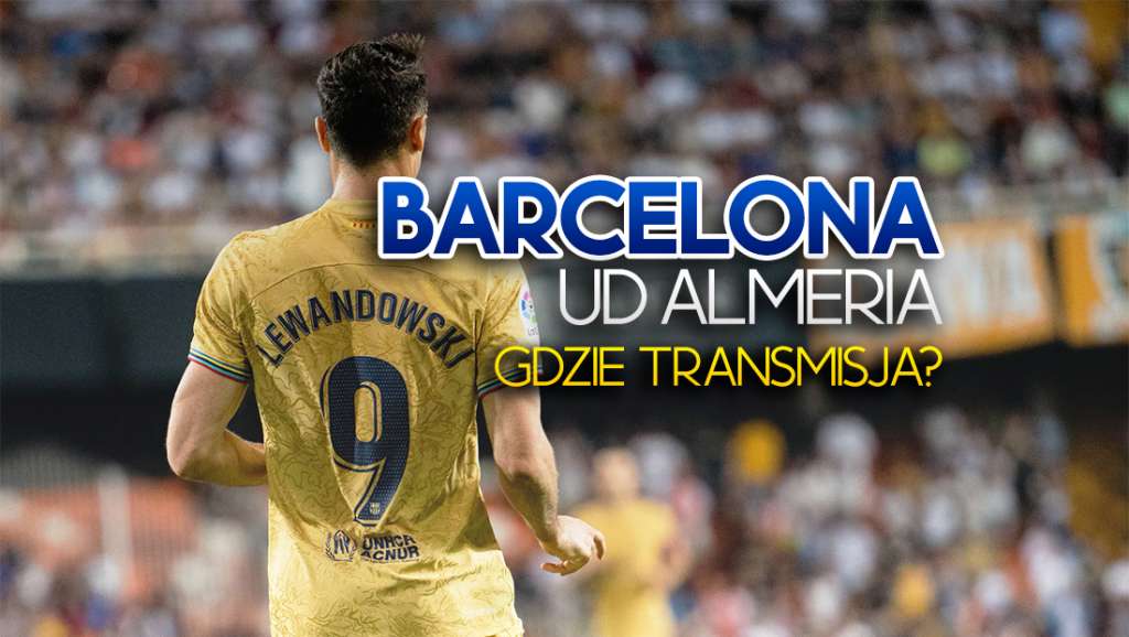 fc barcelona ud almeria mecz la liga gdzie oglądać transmisja stream