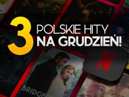 netflix 3 polskie hity grudzień 2022 filmy serial okładka