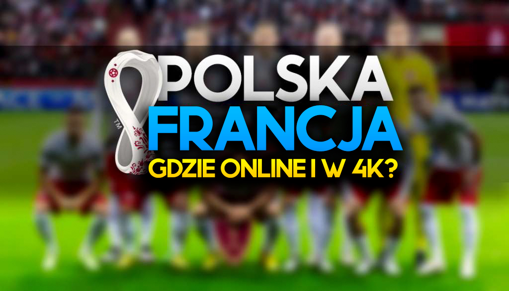 Gdzie i o której oglądać mecz Francja – Polska? Stream online i jakość 4K