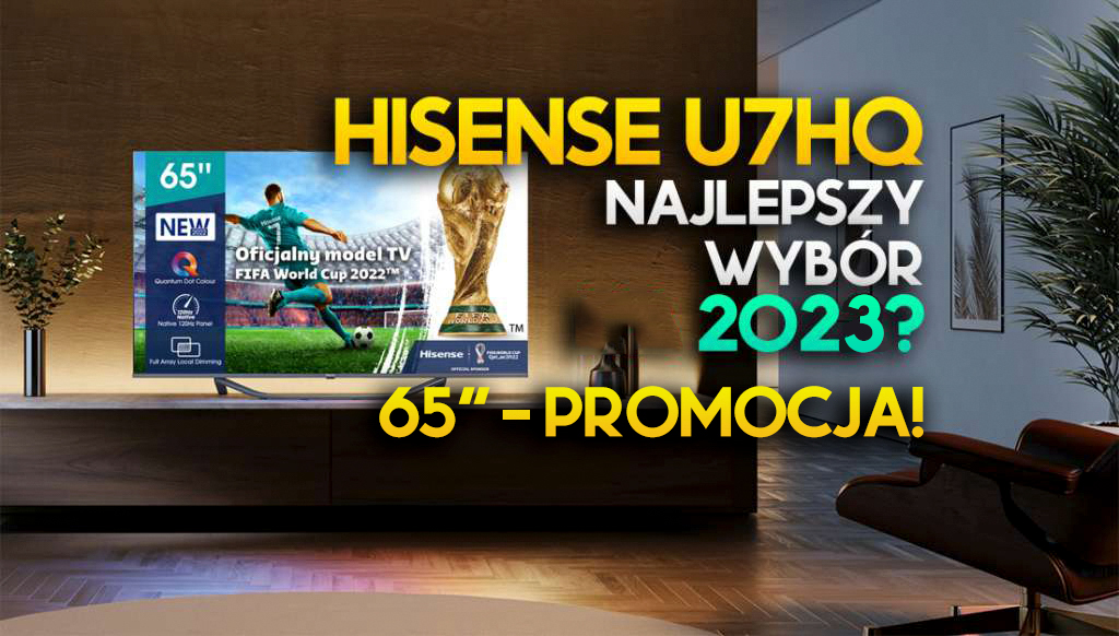 Fantastyczna, rekordowa cena za hitowy TV 65″ Hisense U7HQ 4K 120Hz! Super wybór na 2023