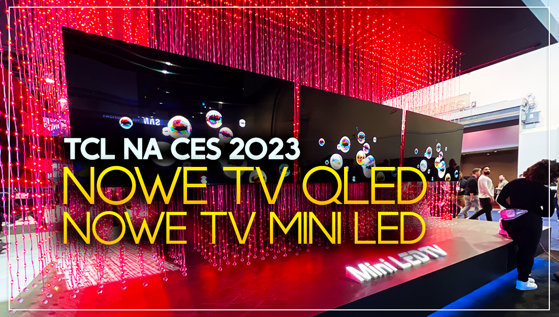 TCL: 2023 pod znakiem TV Mini LED, ale nie tylko! Relacja ze stoiska na targach CES