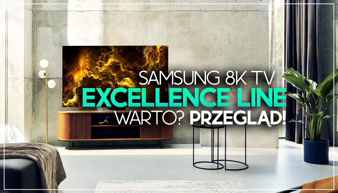 Testujemy ekskluzywne telewizory premium 8K Samsung Excellence Line – warto zainwestować? Przegląd oferty!
