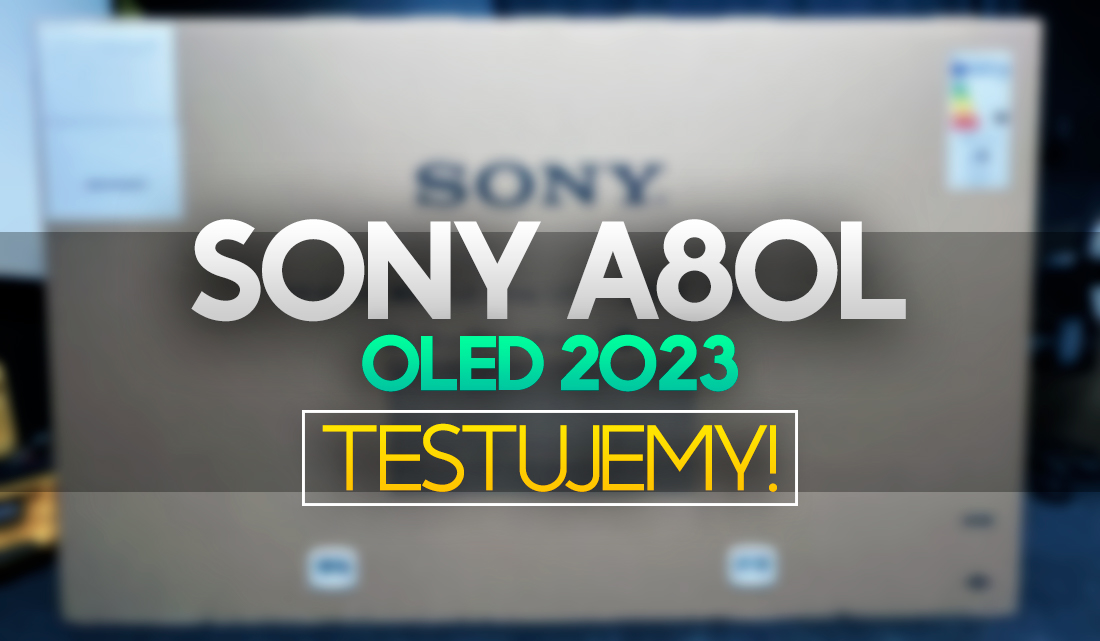 Ruszają nasze testy Sony OLED A80L – pierwszy TV na 2023 już w redakcji! To będzie nowy hit cena/jakość?