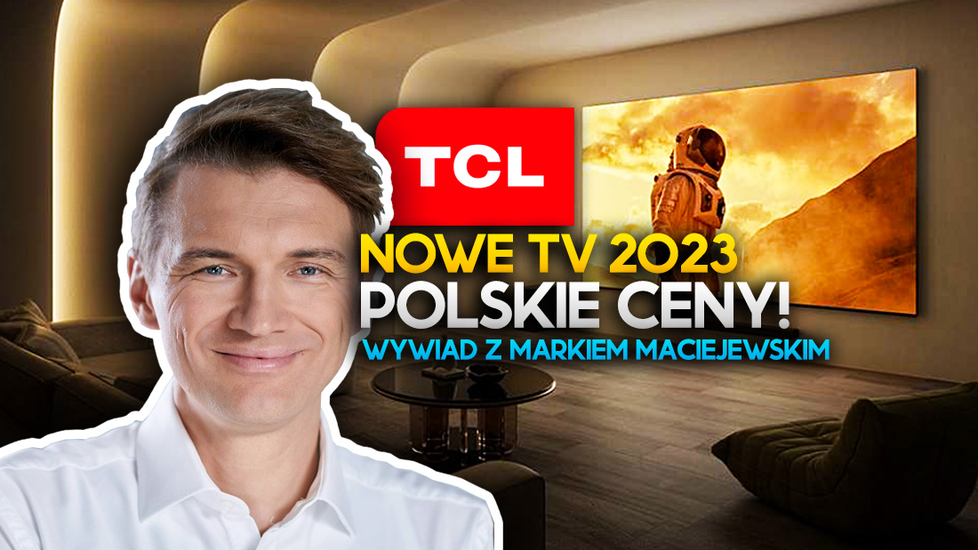 98 cali za 10 tysięcy, czyli mamy polskie ceny nowych TV od TCL! Wywiad z Markiem Maciejewskim