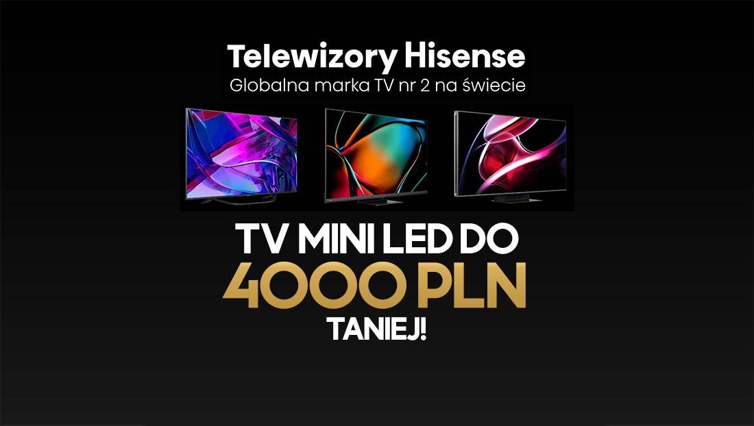 Najnowsze telewizory Hisense Mini LED aż do… 4000 zł taniej! Ruszyła wielka akcja