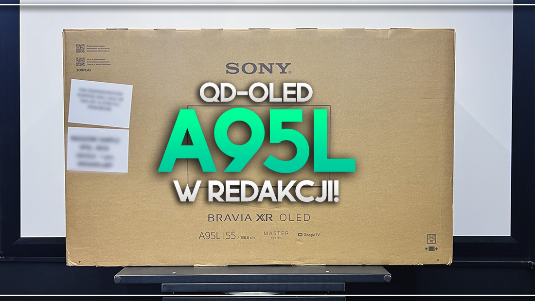 Sony QD-OLED A95L już w naszej redakcji! Powrót króla? Rozpoczęliśmy testy