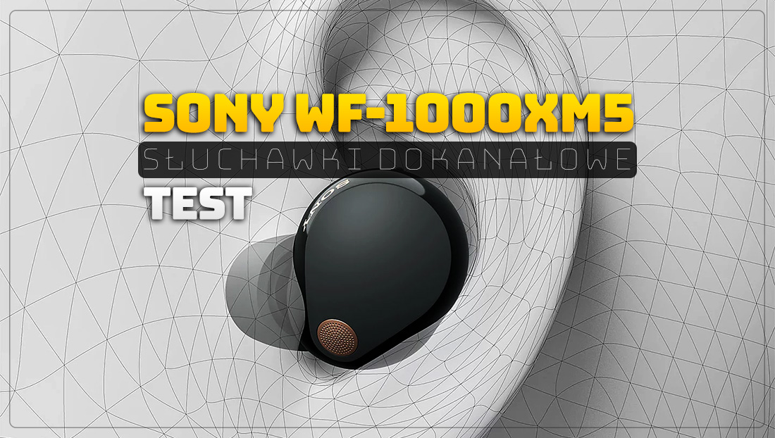 Sony znów to zrobiło. Szczegółowy test słuchawek WF-1000XM5 - są niemal idealne!