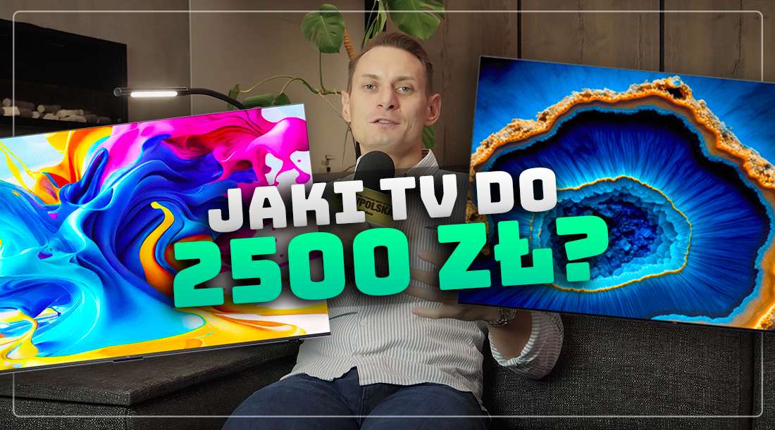 Jaki wybrać telewizor do 2500 złotych? Te modele mają najlepszy stosunek cena / jakość na rynku!