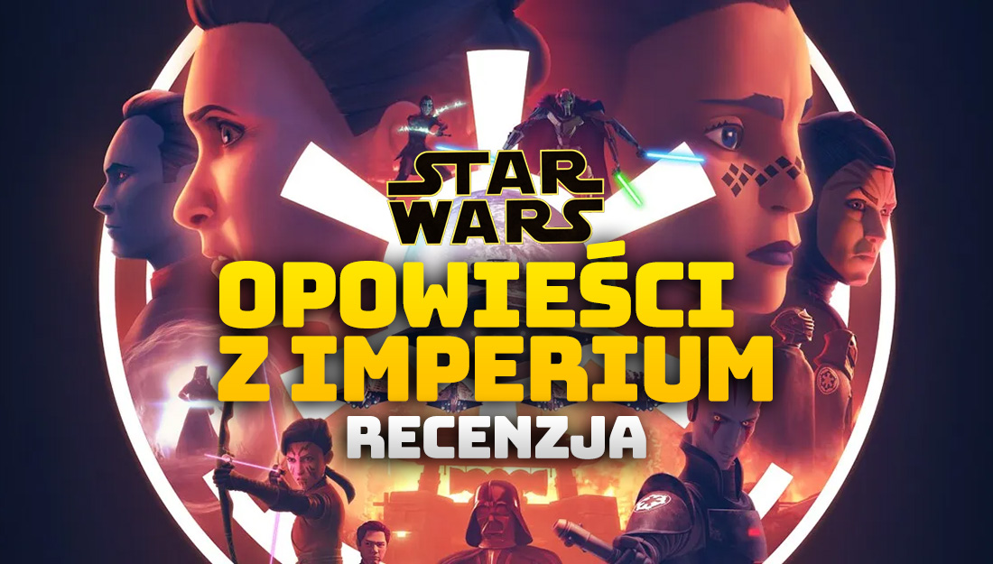 Recenzja nowego serialu “Gwiezdne Wojny: Opowieści z Imperium” – już na Disney+!