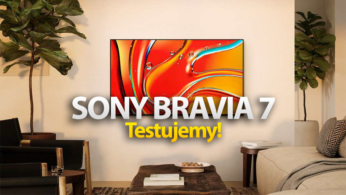 Najnowszy Sony BRAVIA 7 na testach w HDTVPolska! Zdradzamy szczytową jasność