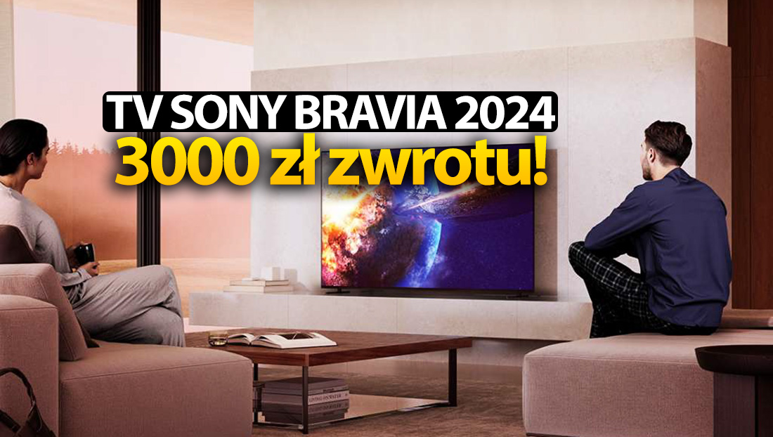 Kup nowy telewizor Sony BRAVIA, odbierz 3000 złotych zwrotu! Mega promocja - jak skorzystać?