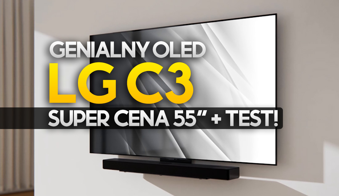 Takiego OLEDa z fenomenalnym ekranem po prostu trzeba mieć! Mega cena LG C3 – co trzeba o nim wiedzieć?