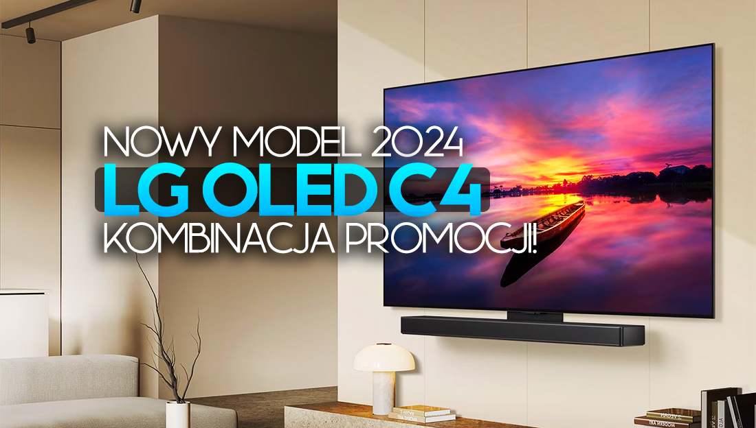 Potężna okazja na najnowszy TV LG OLED C4! Topowa jakość – kombinacja promocji