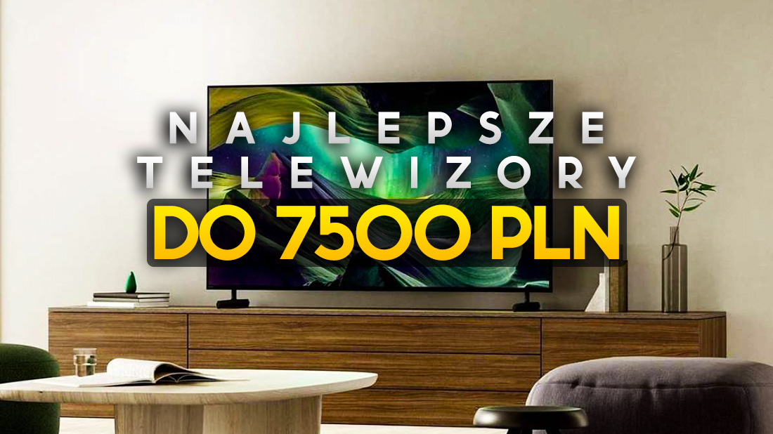 Najlepsze, polecane telewizory do 7500 złotych! Mega okazje na modele 65 i 75 cali