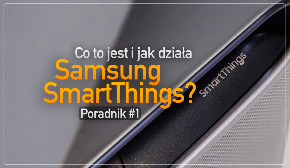 Co to jest Samsung SmartThings i jak działa? Oszczędź czas i pieniądze z aplikacją!