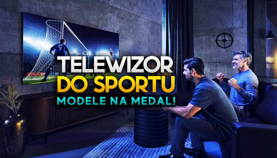 Wybieramy telewizor do sportu. Idealne modele na medal – kup jeden z nich!