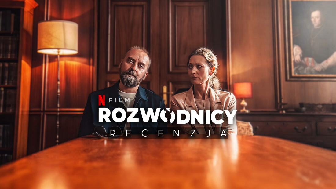 Recenzujemy polski film “Rozwodnicy” na Netflix. To hit!