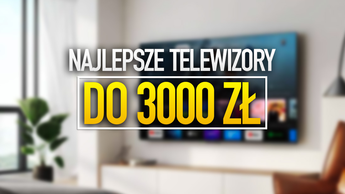 Telewizor do 3000 złotych? Te 3 modele są najlepsze na rynku i warto po nie siągnąć!