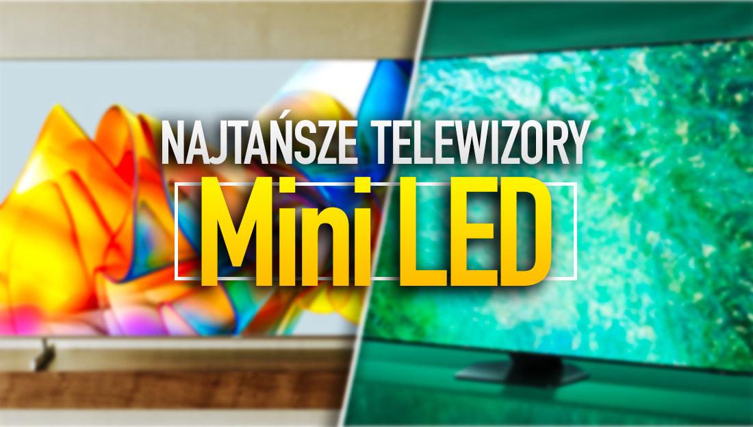 Najtańsze, ale świetne telewizory Mini LED – te dwa modele możesz brać w ciemno! Promocyjne ceny