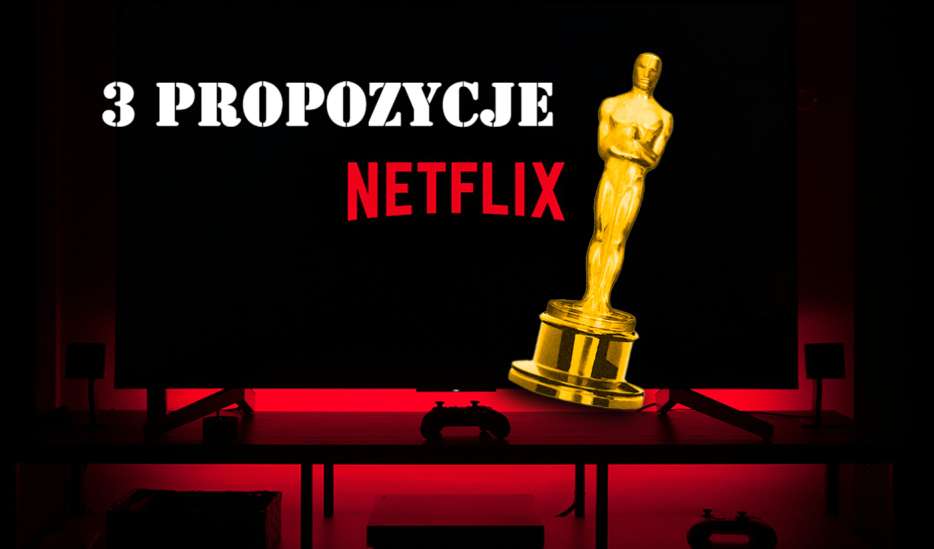 Szukasz dobrego filmu na wieczór? Mamy 3 Oscarowe propozycje od Netflix!