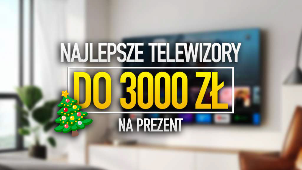 Telewizor do 3000 zł na prezent. Jeden z tych dwóch modeli możesz śmiało kupować na Święta!