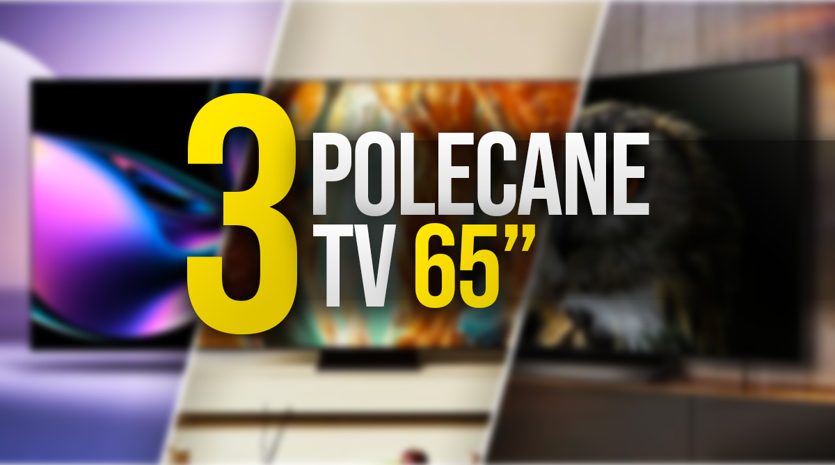 Jaki telewizor 65″ warto wybrać w czerwcu 2026 roku? Mamy 3 mocne propozycje!