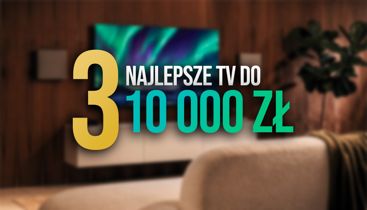 3 super telewizory do 10 000 zł, które warto kupić! [CZERWIEC 2026]