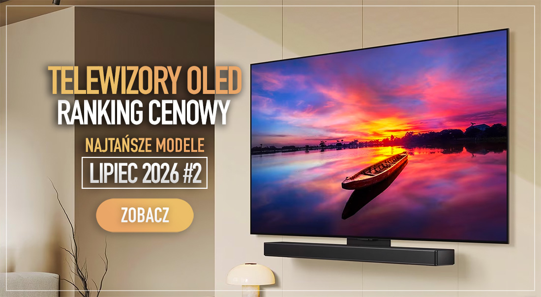 Kup telewizor OLED, zanim podrożeje. Wakacje to dobry moment! [RANKING CEN LIPIEC 2026]